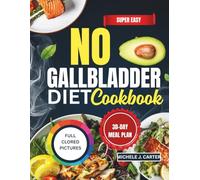Super Easy No Gallbladder Diet Cookbook: Budget-Friendly Recipes Designed to Support Gentle Digestion, Reduce Mealtime Stress and Help You Enjoy Flavorful Home Cooking Again