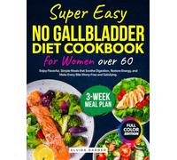 Super Easy No Gallbladder Diet Cookbook for Women over 60: Enjoy Flavorful, Simple Meals that Soothe Digestion, Restore Energy, and Make Every Bite Worry-Free and Satisfying