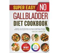 Super Easy No Gallbladder Diet Cookbook: Gentle, Low-Fat Recipes to Improve Digestion, Prevent Bloating and Support Nutrient Absorption After Surgery