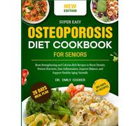 SUPER EASY OSTEOPOROSIS DIET COOKBOOK FOR SENIORS: Bone-Strengthening and Calcium-Rich Recipes to Boost Density, Prevent Fractures, Ease Inflammation, ... Balance, and Support Healthy Aging Naturally