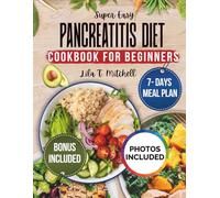Super Easy PANCREATITIS DIET COOKBOOK FOR BEGINNERS: Low-Fat, Anti-Inflammatory Recipes to Soothe Your Pancreas, Reduce Flare-Ups, and Promote Digestive Health