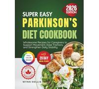 Super Easy Parkinson’s Diet Cookbook: Wholesome Recipes for Caregivers to Support Movement, Ease Tremors and Strengthen Daily Stability