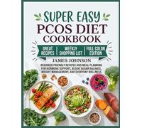 Super Easy PCOS Diet Cookbook: Beginner Friendly Recipes and Meal Planning for Hormone Support, Blood Sugar Balance, Weight Management, and Everyday Wellness