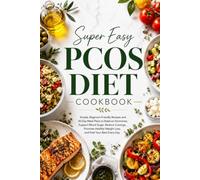 Super Easy PCOS Diet Cookbook: Simple, Beginner Friendly Recipes and 30-Day Meal Plans to Balance Hormones, Support Blood Sugar, Reduce Cravings, Promote Healthy Weight Loss, and Feel Your Best
