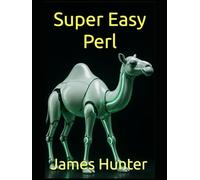Super Easy Perl: Learn Perl Programming Like a Pro! From Begginer to Advanced (Super Easy General Programming)