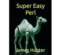 Super Easy Perl: Learn Perl Programming Like a Pro! From Begginer to Advanced (Super Easy General Programming)