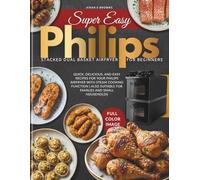 Super Easy Philips Stacked Dual Basket Airfryer for beginners: Quick, Delicious, and Easy Recipes for Your Philips Airfryer with Steam Cooking ... Suitable for Families and Small Households