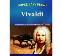 Super Easy Piano Vivaldi: The Friendly Way to Learn to Play the Classics (Super Easy Piano Simplified Classical Songbooks)
