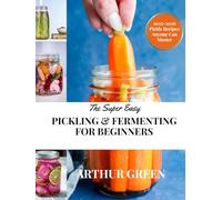 SUPER EASY PICKLING & FERMENTING FOR BEGINNERS: Learn to ferment,pickle, and preserve delicious gut-friendly foods at home from kimchi and sauerkraut to pickled veggies
