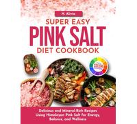 Super Easy Pink Salt Diet Cookbook: Delicious and Mineral-Rich Recipes Using Himalayan Pink Salt for Energy, Balance, and Wellness