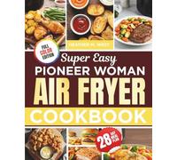 Super Easy Pioneer Woman Air Fryer Cookbook: The Ultimate Guide for Beginners: 4-Week Meal Plan for Healthy, Delicious & Crispy Meals with Full-Color Photos