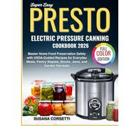 Super Easy Presto Electric Pressure Canning Cookbook 2026: Master Home Food Preservation Safely with USDA-Guided Recipes for Everyday Meals, Pantry Staples, Stocks, Jams and Garden Harvests