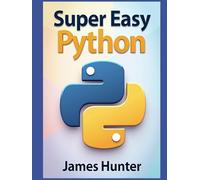 Super Easy Python: Python Made Simple: A Comprehensive Guide to Essential Programming Concepts