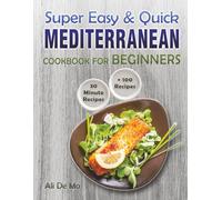 Super Easy & Quick Mediterranean Diet Cookbook for Beginners: 100+ Healthy 30-Minute Recipes for Daily Energy & Wellness