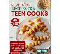 Super Easy Recipes for Teen Cooks: Simple and delicious dishes for busy teens with more than 200 quick recipes