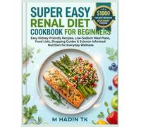 Super Easy Renal Diet Cookbook for Beginners: Easy Kidney-Friendly Recipes, Low-Sodium Meal Plans, Food Lists, Shopping Guides & Science-Informed Nutrition for Everyday Wellness