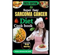 SUPER EASY SARCOMA CANCER DIET COOKBOOK: Gentle, Nourishing Recipes to Support Strength, Energy, and Healing Through Every Stage