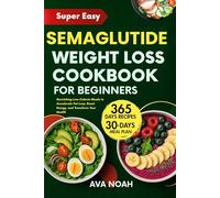SUPER EASY SEMAGLUTIDE WEIGHT LOSS COOKBOOK FOR BEGINNERS: Nourishing Low-Calorie Meals to Accelerate Fat Loss, Boost Energy, and Transform Your Health