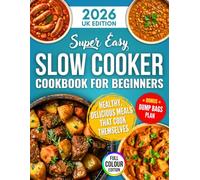 Super Easy Slow Cooker Cookbook for Beginners: Enjoy Healthy, Delicious Meals That Cook Themselves | Your Ultimate Collection of Simple, Set-and-Forget Recipes to Finally Reclaim Your Evenings.