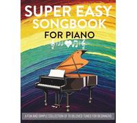 Super Easy Songbook For Piano: A Fun and Simple Collection of 70 Beloved Tunes for Beginners