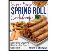 SUPER EASY SPRING ROLL COOKBOOK: Delicious Creative Recipes for Every Occasion