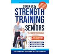 Super Easy Strength Training for Seniors: An 8 Week Progressive Chair Based Strength Program: 1 (Senior Strength & Balance Series)