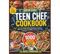 SUPER EASY TEEN CHEF COOKBOOK: 1000 Days Simple, Step-by-Step Recipes to Help Teens Build Kitchen Confidence, Master Essential Cooking Skills, and Create Delicious Homemade Meals
