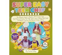 SUPER EASY TEEN CHEF COOKBOOK: The Ultimate Guide to Mastery With Simple, Safe, And Delicious Recipes That Help Teens Learn Cooking Skills, Build Confidence, Practice And Master Kitchen Safety