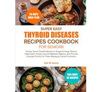 SUPER EASY THYROID DISEASES RECIPES COOKBOOK FOR SENIORS: Simple, Senior-Friendly Recipes to Support Energy, Reduce Inflammatory Foods, Improve ... Comfort for Those Managing Thyroid Conditions