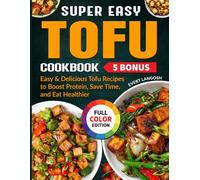 Super Easy Tofu Cookbook: Easy & Delicious Tofu Recipes to Boost Protein, Save Time, and Eat Healthier