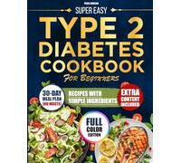 SUPER EASY TYPE 2 DIABETES COOKBOOK FOR BEGINNERS: Tasty Low-Sugar and Low-Carb Recipes Made with Simple Ingredients and a Practical No-Waste Meal Plan to Help Manage Type 2 Diabetes