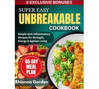 SUPER EASY UNBREAKABLE COOKBOOK: Simple Anti-Inflammatory Recipes for Strength, Energy & Ageless Living