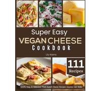 Super Easy Vegan Cheese Cookbook: Quick, Easy & Delicious Plant-Based Cheese Recipes Anyone Can Make