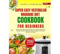 Super Easy Vestibular Migraine Diet Cookbook For Beginners: Simple, Anti-Inflammatory Recipes and a 30-Day Meal Plan to Manage Vestibular Migraines, Reduce Triggers, and Restore Balance and Energy