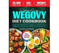 Super Easy Wegovy Diet Cookbook: Easy, Flavor-Packed Meals for Beginners to Maximize Your Wegovy Journey with Smart Nutrition and Portion Control