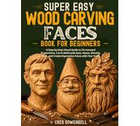 Super Easy Wood Carving Faces Book for Beginners: A Step-by-Step Visual Guide to Fix Awkward Proportions, Carve Believable Eyes, Noses, Mouths, Hair, and Create Expressive Faces with Few Tools