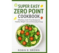 SUPER EASY ZERO POINT COOKBOOK: Effortless, Guilt-Free Recipes for Healthy Weight Loss and Everyday Energy
