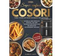 Super einfach COSORI Turbo Tower Air Fryer KOCHBUCH FÜR ANFÄNGER: Schnelle und einfache Rezepte, die Ihre Heißluftfritteuse zum beliebtesten Küchengerät machen