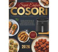Super einfach COSORI TurboBlaze Airfryer-Kochbuch für Anfänger: Schnelle, gesunde Rezepte für Abendessen unter der Woche, leckere Snacks für die ganze ... Reue - die ganze Familie wird sie lieben!