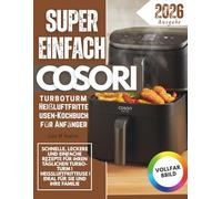 Super Einfach COSORI Turboturm Heißluftfritteusen-Kochbuch für Anfänger: Schnelle, leckere und einfache Rezepte für Ihren täglichen Turbo-Turm | Heißluftfritteuse | Ideal für Sie und Ihre Familie
