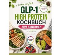 SUPER EINFACH GLP-1 HIGH PROTEIN-KOCHBUCH ZUM ABNEHMEN: Einfache Rezepte für ausgewogene Ernährung und nachhaltige Energie