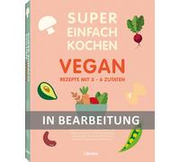 Super Einfach Kochen Vegan: Rezepte mit 3-6 Zutaten (Tapa blanda)