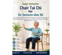Super einfacher Tai-Chi-Stuhl für Senioren über 60: Ein einfaches Schritt-für-Schritt-Programm, um Kraft aufzubauen, das Gleichgewicht zu verbessern ... sicheren, schonenden Übungen jünger zu fühlen