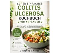 Super Einfaches Colitis Ulcerosa Kochbuch Für Anfänger: Schmerzfreie Tage, weniger Schübe und ein ruhiger Darm in 30 Tagen - mit schnellen, darmfreundlichen Rezepten die du sofort umsetzen kannst