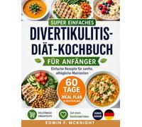 SUPER EINFACHES DIVERTIKULITIS DIÄT-KOCHBUCH FÜR ANFÄNGER: Einfache Rezepte für sanfte, alltägliche Mahlzeiten