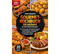 SUPER EINFACHES GOURMET-KOCHBUCH FÜR ANFÄNGER MIT DER HEISSLUFTFRITTEUSE: Über 500 knusprige, geschmackvolle Rezepte für die Heißluftfritteuse - ... für Anfänger mit alltäglichen Zutaten