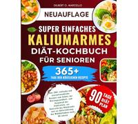 Super einfaches kaliumarmes Diät-Kochbuch für Senioren: Über 200+ einfache und nierenfreundliche Rezepte zum Schutz der Nierengesundheit, zum ... des Wohlbefindens nach 60 Jahren