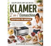SUPER EINFACHES Klamer 2 in 1 EismaschineRezeptbuch für Anfänger: Einfache Eiscreme-Rezepte für Anfänger - Schritt für Schritt zu perfektem Eis aus der eigenen Küche