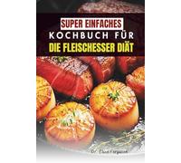 SUPER EINFACHES KOCHBUCH FÜR DIE FLEISCHESSER DIÄT: Vollwertrezepte für mehr Konzentration, Energie und Erholung