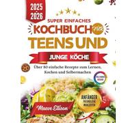 Super Einfaches Kochbuch Für Teens Und Junge Köche: Über 80 einfache Rezepte zum Lernen, Kochen und Selbermachen